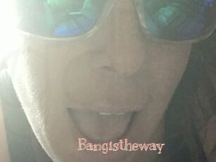Bangistheway
