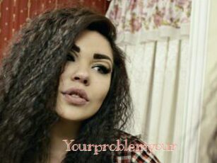 Yourproblemyour
